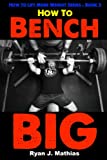 How To Bench BIG: 12 Week Bench Press Program and Technique Guide (How To Lift More Weight Series)