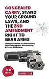 Concealed Carry, Stand Your Ground Laws, and the 2nd Amendment Right to Bear Arms: The Beginners Bible for Understanding Constitutional Rights, Gun Ownership & Firearm Self Defense
