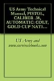 US Army Technical Manual, PISTOL, CALIBER .38, AUTOMATIC: COLT, GOLD CUP NATIONAL MATCH, PISTOL, CALIBER .45, AUTOMATIC: COLT, GOLD CUP NATIONAL MATCH, ... AND WESSON, MODEL 52, TM 9-1005-206-14P/3