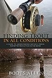 Finding Trout in All Conditions: A Guide to Understanding Nature’s Forces for Better Production on the Water (The Pruett Series)