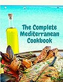 The Complete Mediterranean Cookbook: 400 Sea Food Recipes for Living and Eating Well Every Day