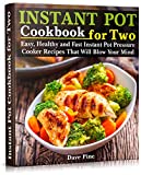 Instant Pot Cookbook for Two: Easy, Healthy and Fast Instant Pot Pressure Cooker Recipes That Will Blow Your Mind