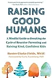 Raising Good Humans: A Mindful Guide to Breaking the Cycle of Reactive Parenting and Raising Kind, Confident Kids